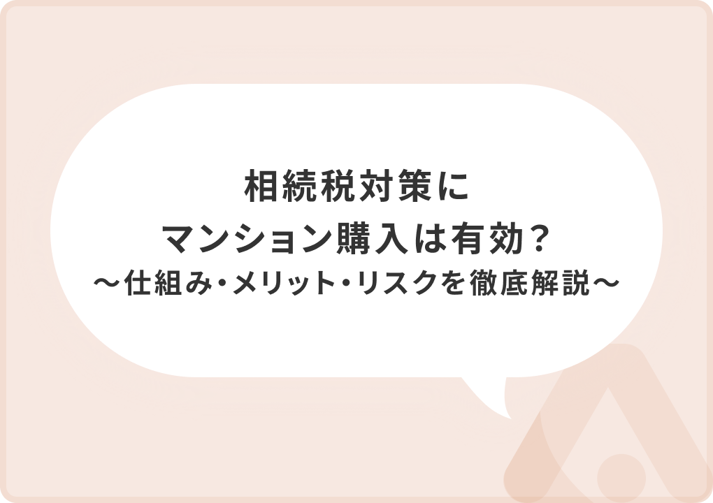相続税対策にマンション購入は有効？仕組み・メリット・リスクを徹底解説