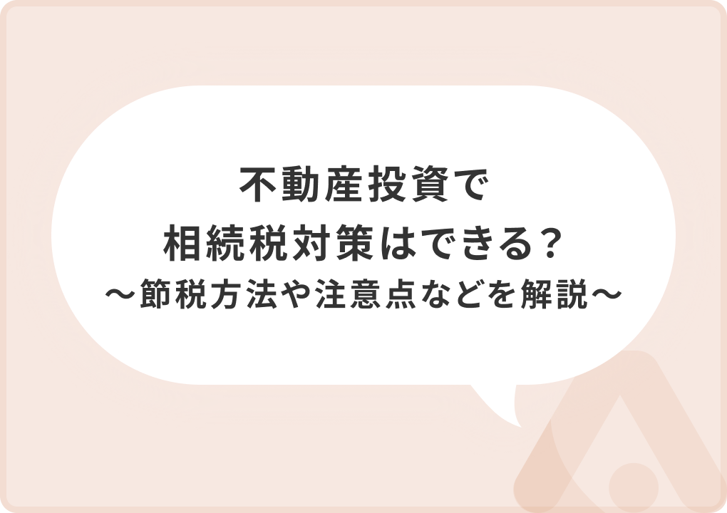 不動産投資で相続税対策はできる？節税方法や注意点などを解説